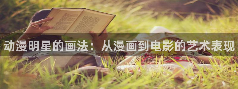 91动漫大片动漫：动漫明星的画法：从漫画到电影的艺术表现